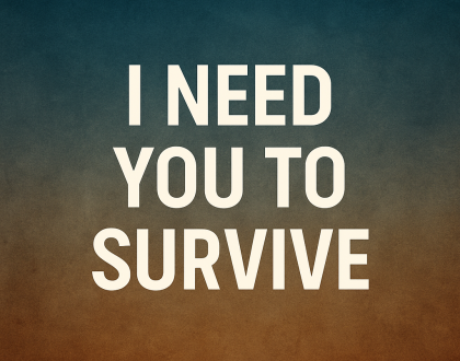 I Need You To Survive