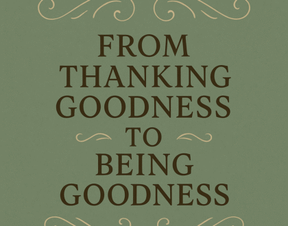 From Thanking Goodness to Being Goodness